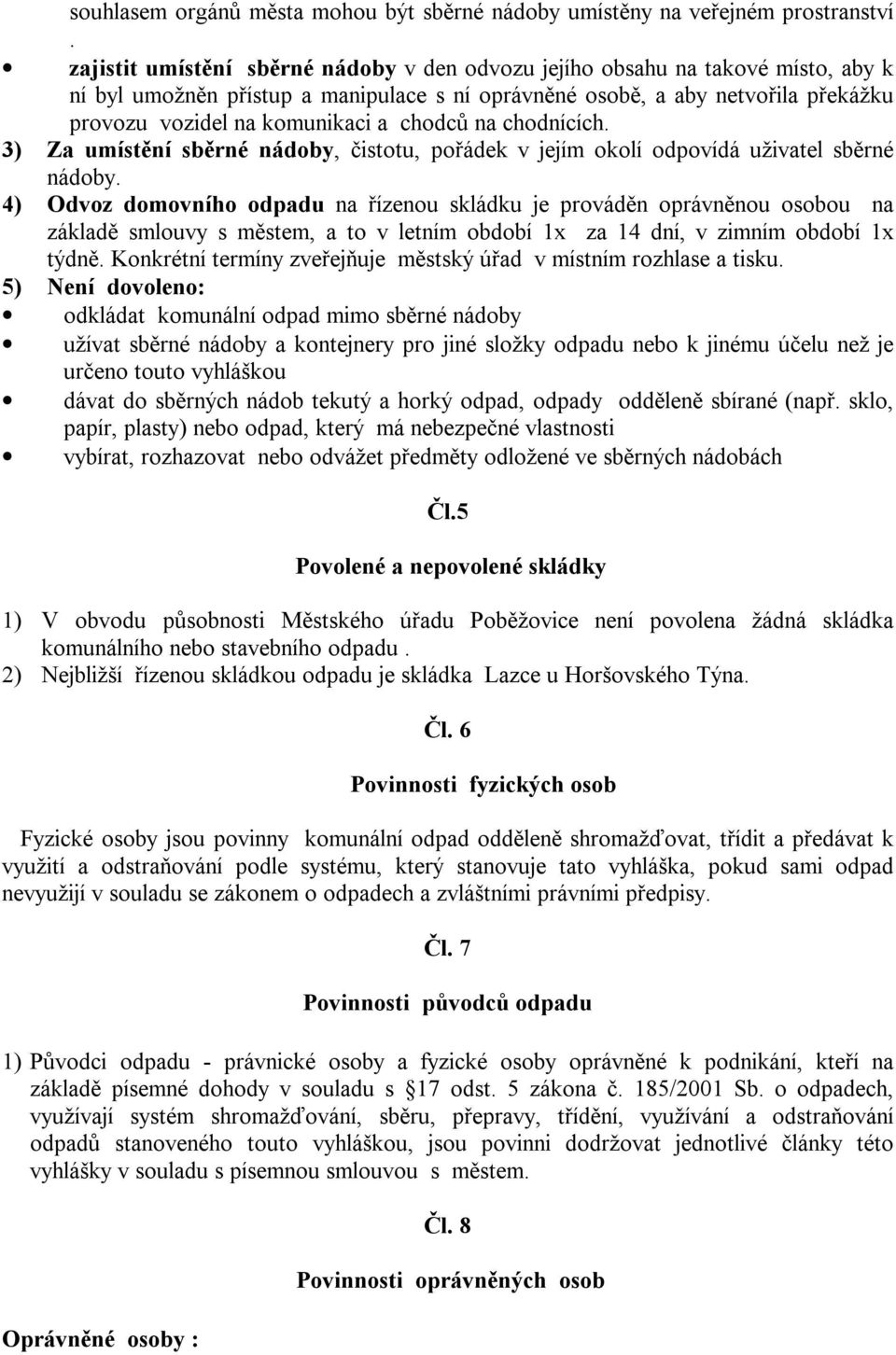 chodců na chodnících. 3) Za umístění sběrné nádoby, čistotu, pořádek v jejím okolí odpovídá uživatel sběrné nádoby.