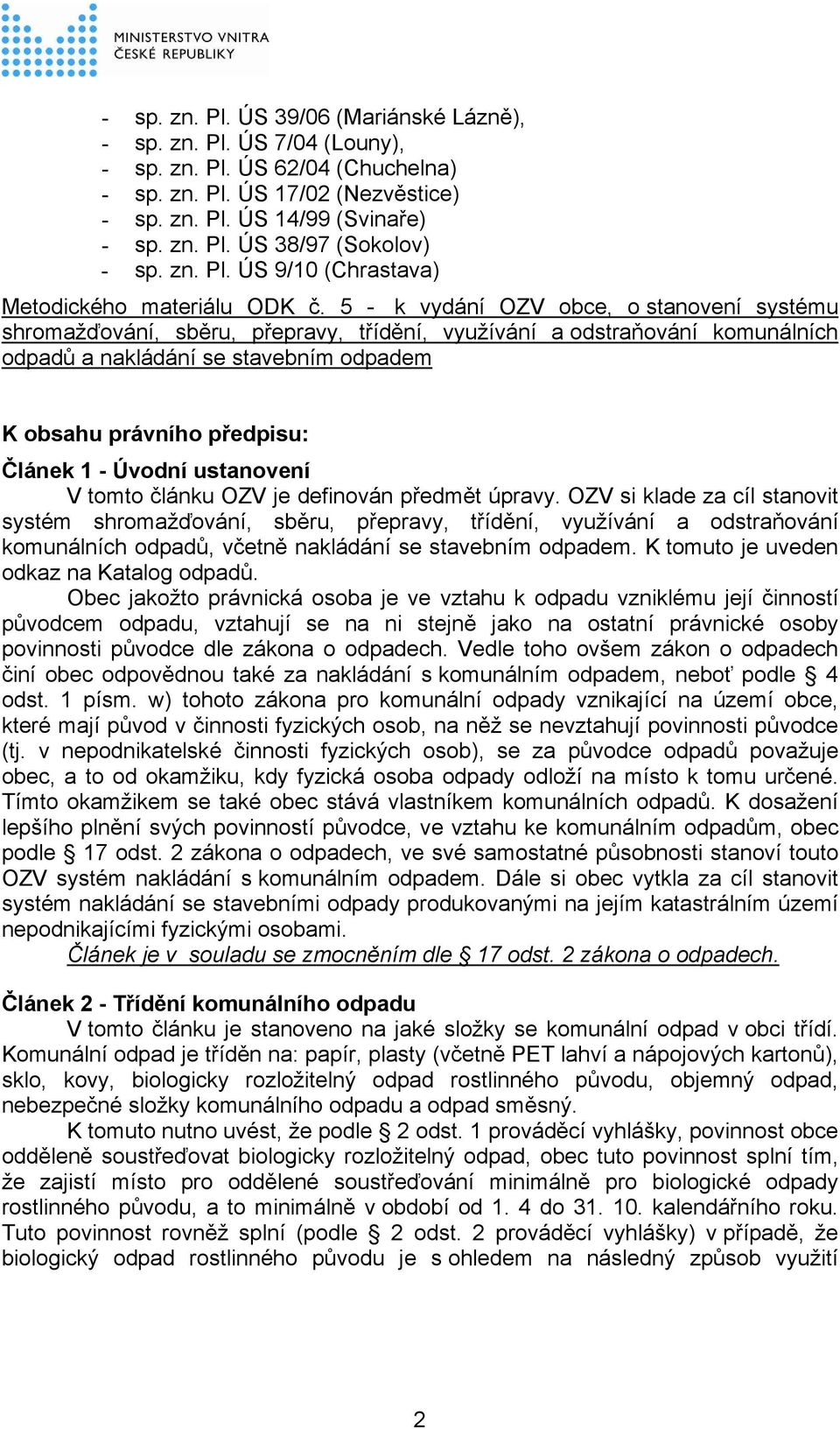 5 - k vydání OZV obce, o stanovení systému shromažďování, sběru, přepravy, třídění, využívání a odstraňování komunálních odpadů a nakládání se stavebním odpadem K obsahu právního předpisu: Článek 1 -