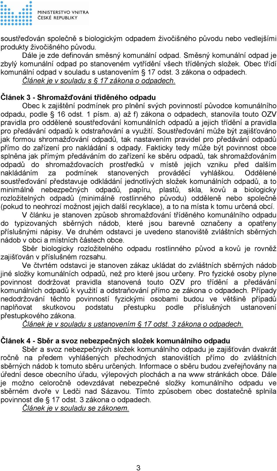 Článek je v souladu s 17 zákona o odpadech. Článek 3 - Shromažďování tříděného odpadu Obec k zajištění podmínek pro plnění svých povinností původce komunálního odpadu, podle 16 odst. 1 písm.