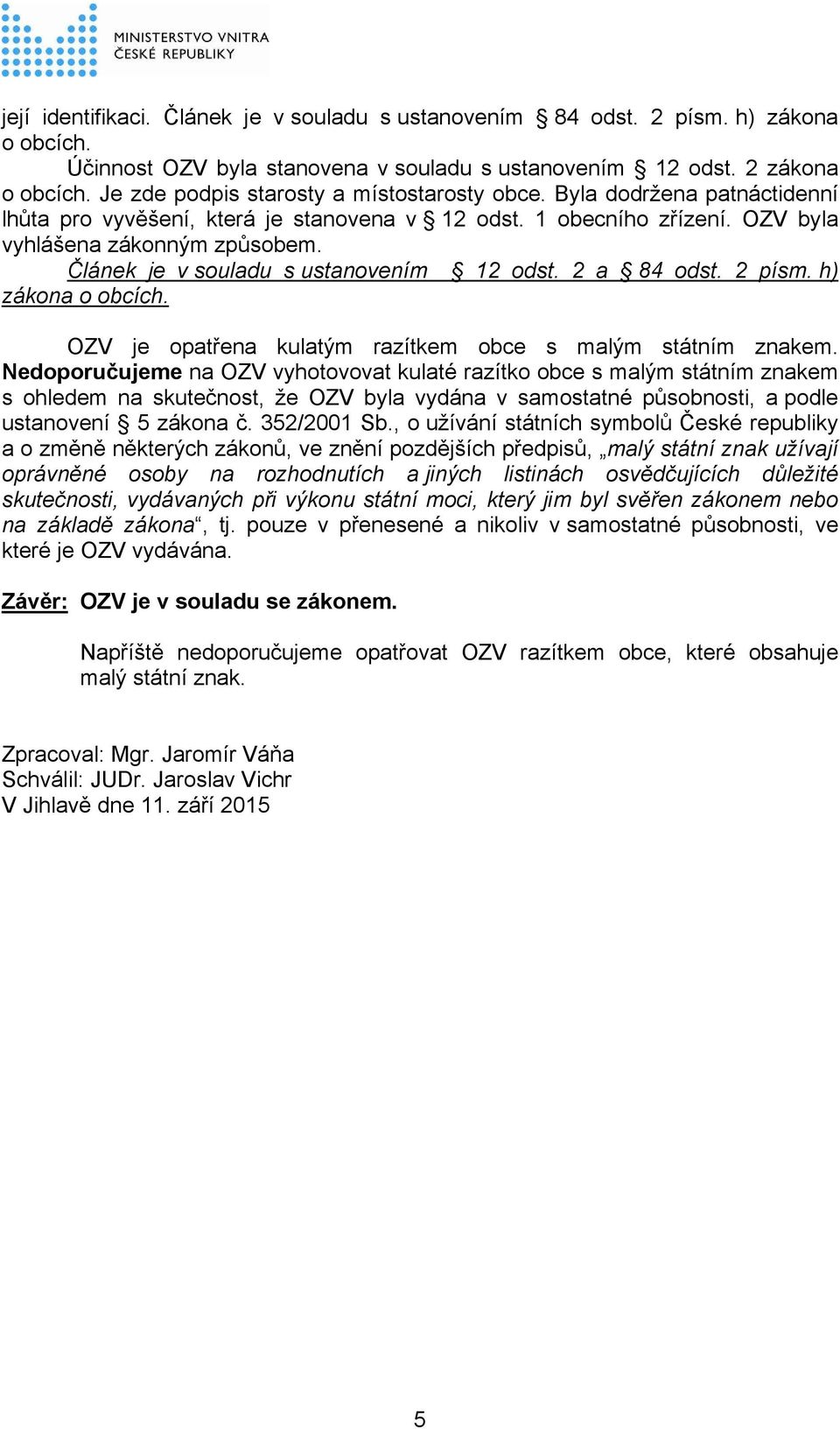 Článek je v souladu s ustanovením 12 odst. 2 a 84 odst. 2 písm. h) zákona o obcích. OZV je opatřena kulatým razítkem obce s malým státním znakem.