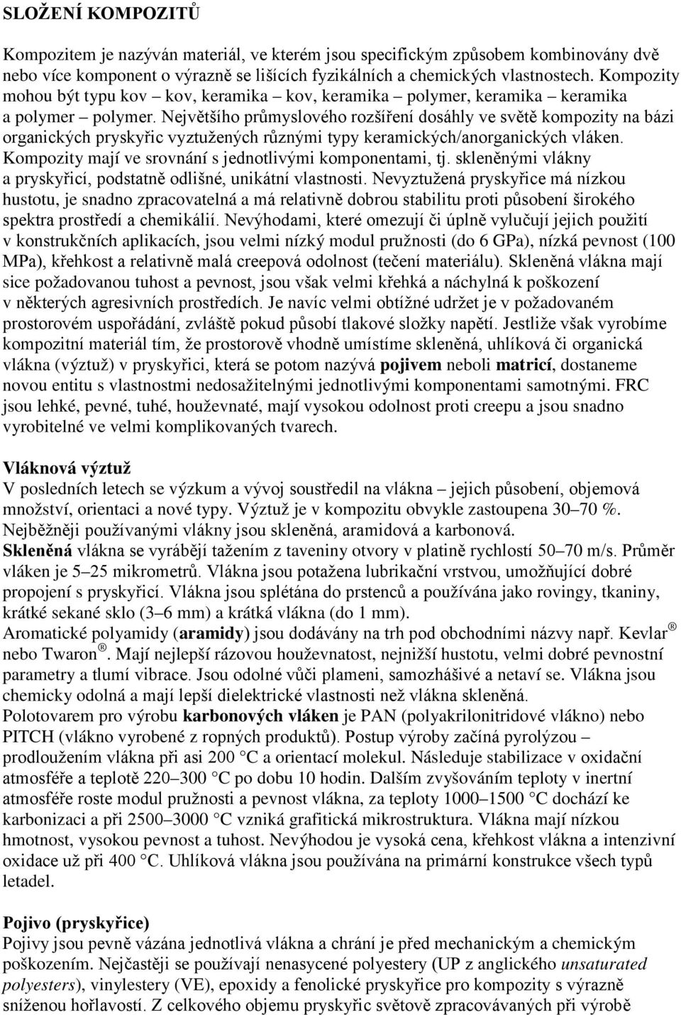 Největšího průmyslového rozšíření dosáhly ve světě kompozity na bázi organických pryskyřic vyztužených různými typy keramických/anorganických vláken.