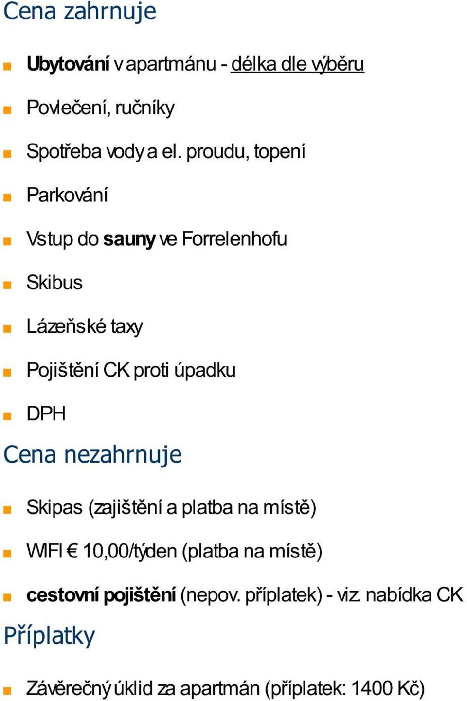 úpadku DPH Cena nezahrnuje Skipas (zajištění a platba na místě) WIFI 10,00/týden (platba na místě)