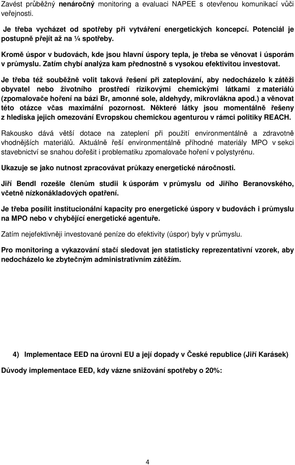 Zatím chybí analýza kam přednostně s vysokou efektivitou investovat.