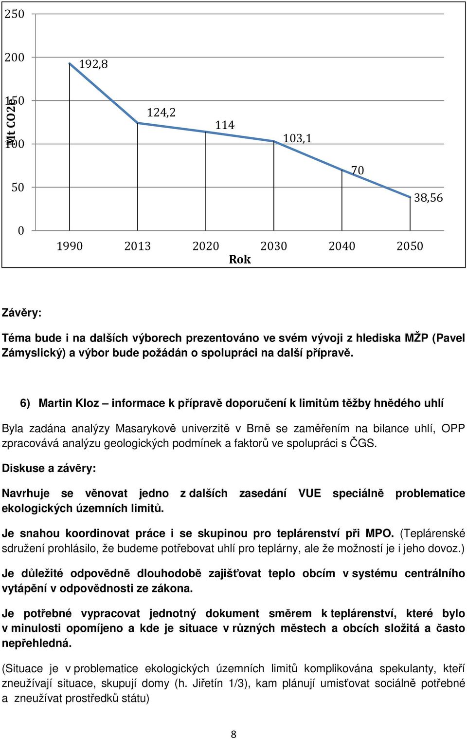 6) Martin Kloz informace k přípravě doporučení k limitům těžby hnědého uhlí Byla zadána analýzy Masarykově univerzitě v Brně se zaměřením na bilance uhlí, OPP zpracovává analýzu geologických podmínek