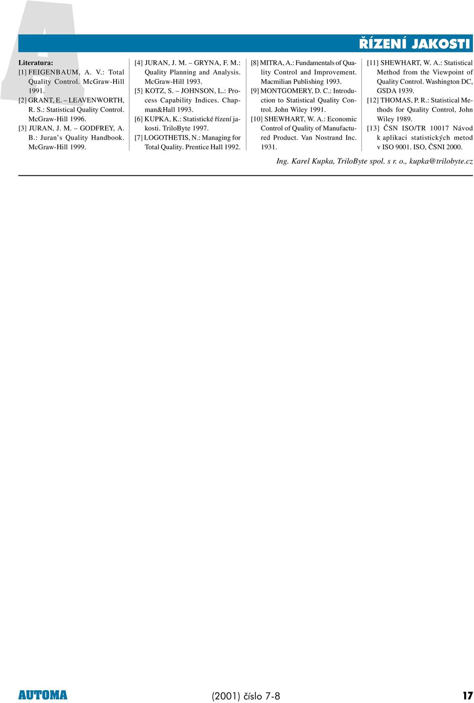 [6] KUPKA, K.: Statistické øízení jakosti. TriloByte 997. [7] LOGOTHETIS, N.: Managing for Total Quality. Prentice Hall 99. [8] MITRA, A.: Fundamentals of Quality Control and Improvement.