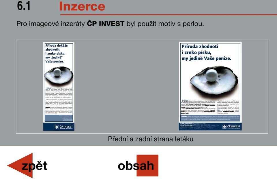 Nabízíme Vám iroké investiãní moïnosti prostfiednictvím investiãních programû nebo otevfien ch podílov ch fondû.