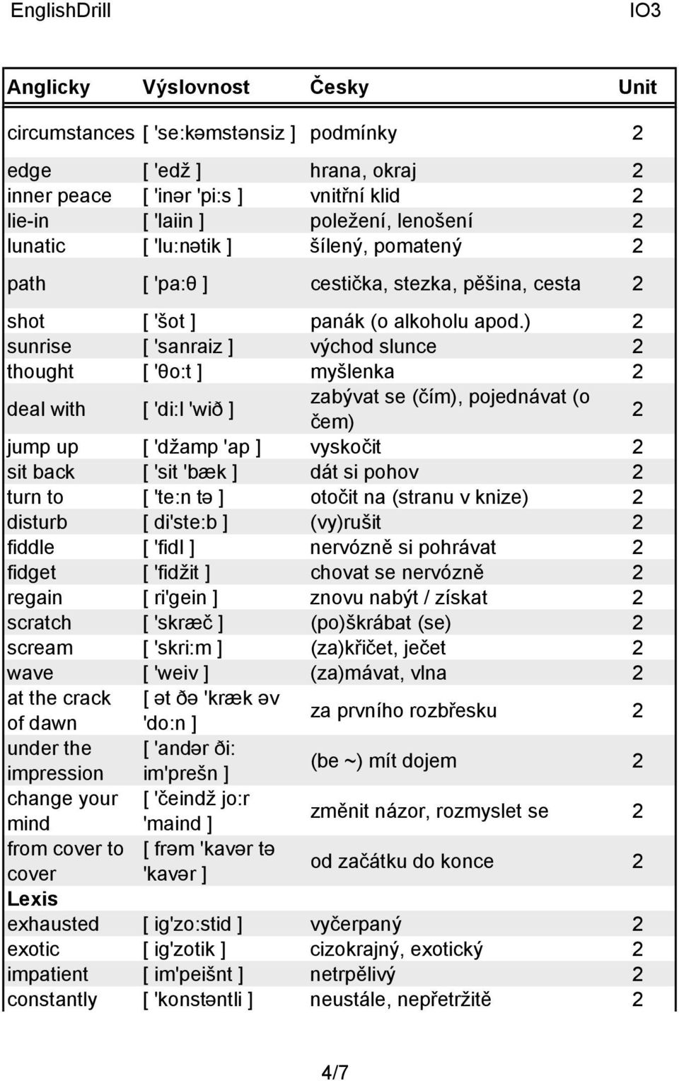 ) sunrise [ 'sanraiz ] východ slunce thought [ 'θo:t ] myšlenka deal with [ 'di:l 'wið ] zabývat se (čím), pojednávat (o čem) jump up [ 'džamp 'ap ] vyskočit sit back [ 'sit 'bæk ] dát si pohov turn