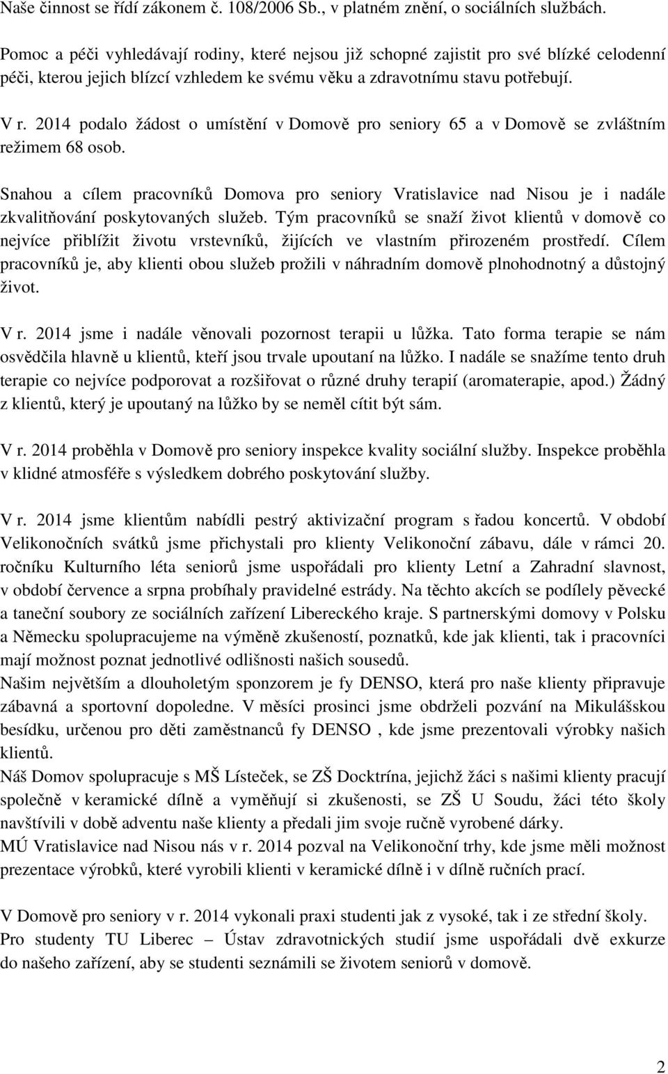 podalo žádost o umístění v Domově pro seniory 65 a v Domově se zvláštním režimem 68 osob.