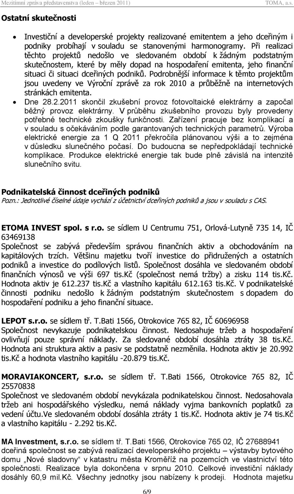 Podrobnější informace k těmto projektům jsou uvedeny ve Výroční zprávě za rok 2010 a průběţně na internetových stránkách emitenta. Dne 28.2.2011 skončil zkušební provoz fotovoltaické elektrárny a započal běžný provoz elektrárny.