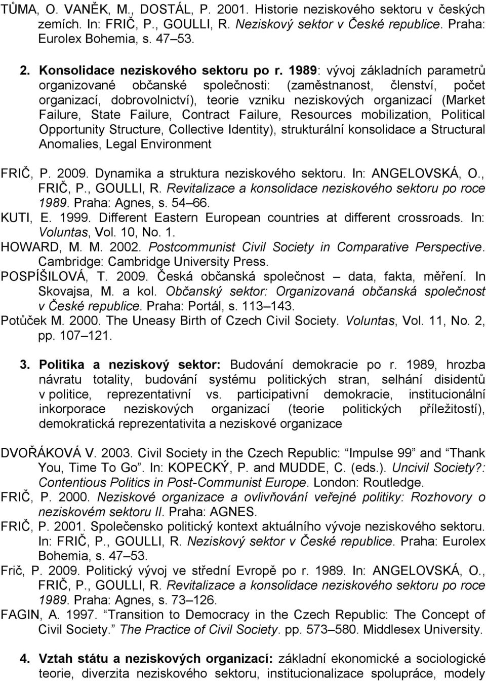 Contract Failure, Resources mobilization, Political Opportunity Structure, Collective Identity), strukturální konsolidace a Structural Anomalies, Legal Environment FRIČ, P. 2009.