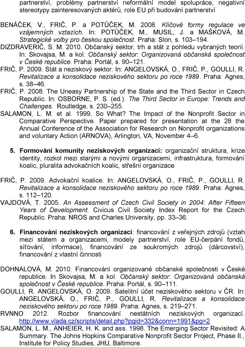 Občanský sektor, trh a stát z pohledu vybraných teorií. In: Skovajsa, M. a kol. Občanský sektor: Organizovaná občanská společnost v České republice. Praha: Portál, s. 90 121. FRIČ, P. 2009.