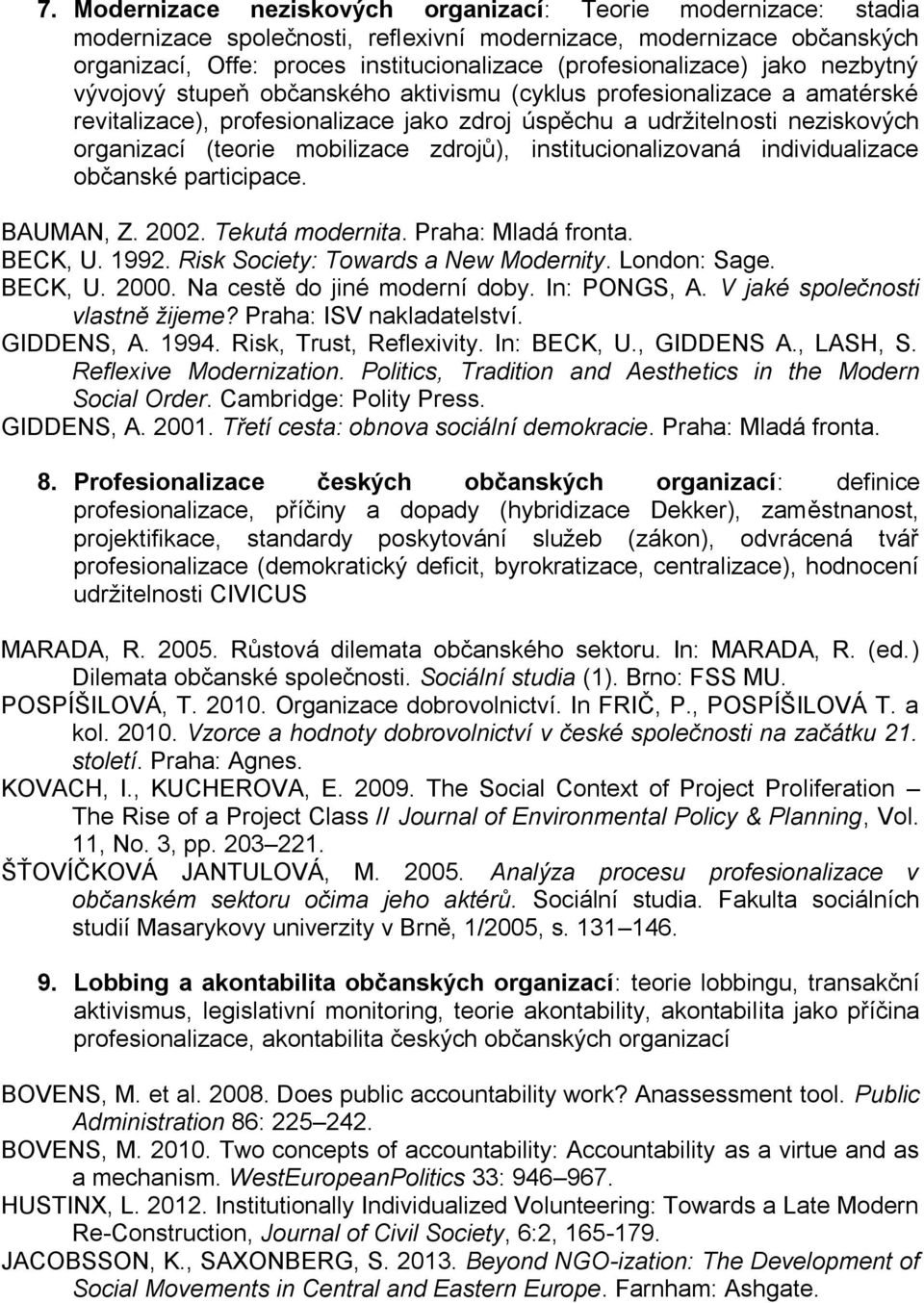 (teorie mobilizace zdrojů), institucionalizovaná individualizace občanské participace. BAUMAN, Z. 2002. Tekutá modernita. Praha: Mladá fronta. BECK, U. 1992. Risk Society: Towards a New Modernity.