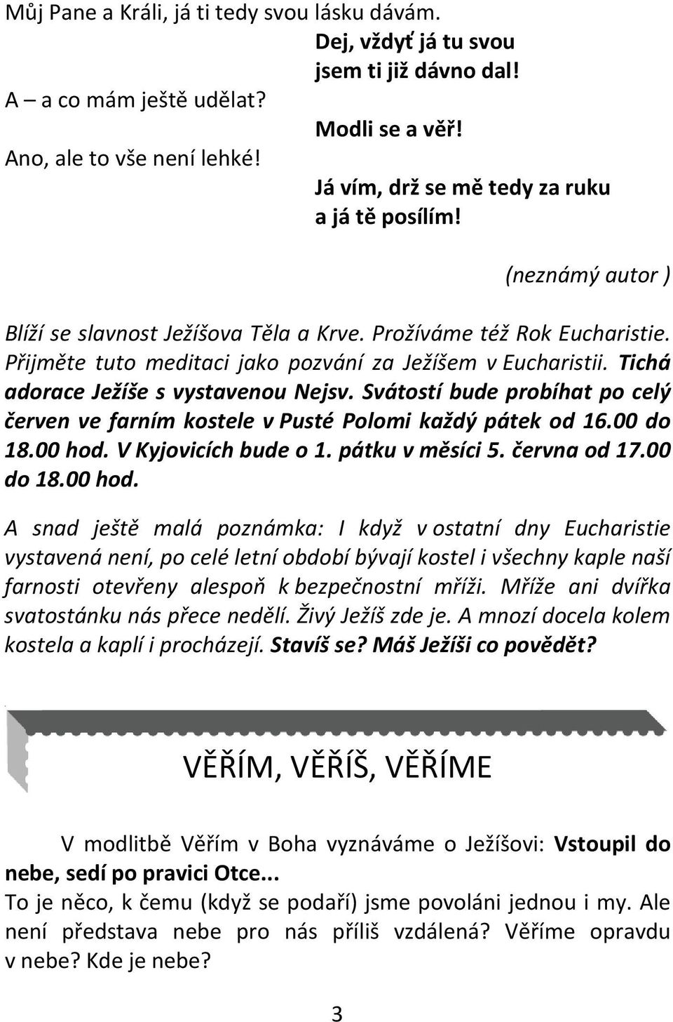 Tichá adorace Ježíše s vystavenou Nejsv. Svátostí bude probíhat po celý červen ve farním kostele v Pusté Polomi každý pátek od 16.00 do 18.00 hod. V Kyjovicích bude o 1. pátku v měsíci 5.