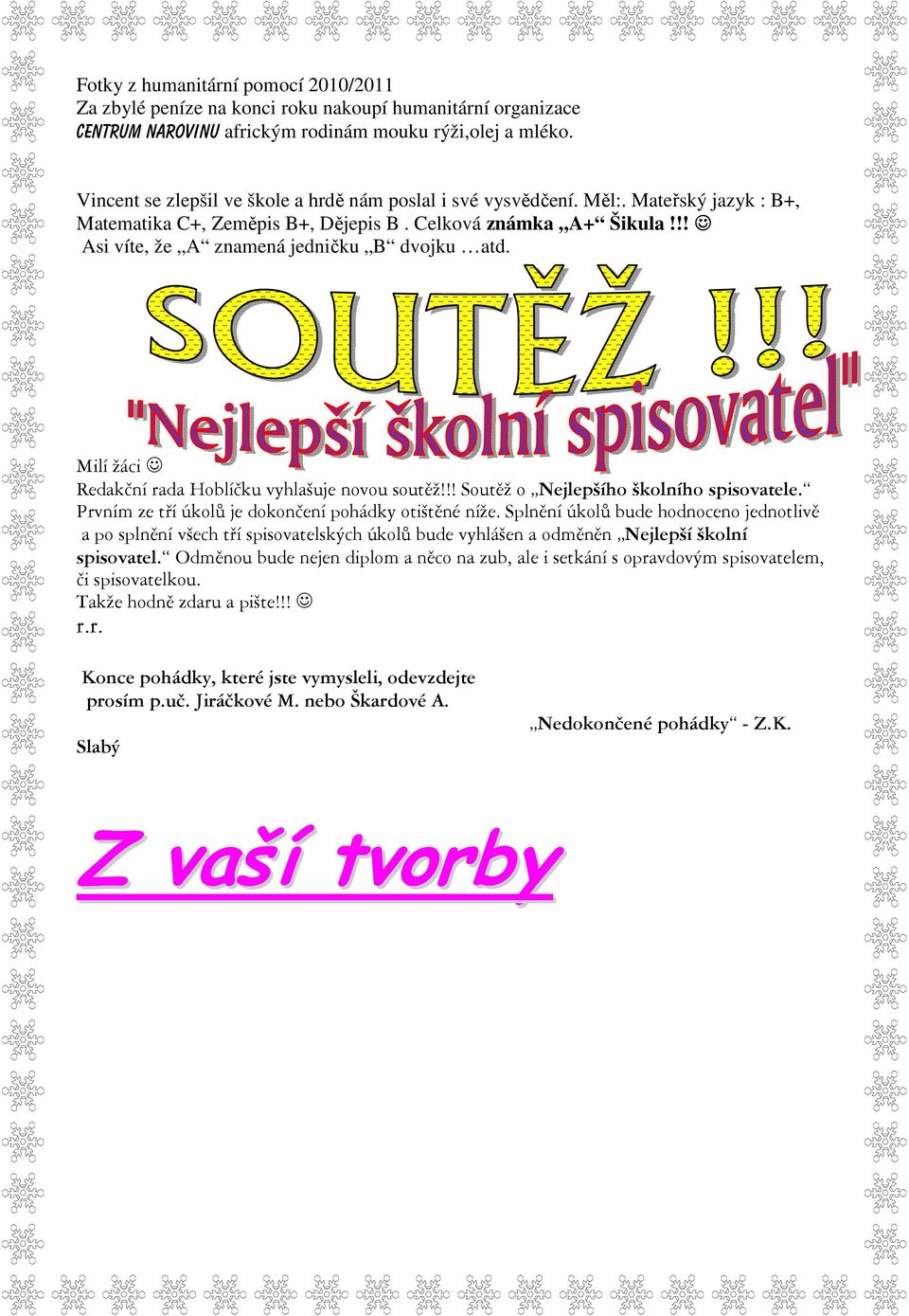 Milí žáci Redakční rada Hoblíčku vyhlašuje novou soutěž!!! Soutěž o Nejlepšího školního spisovatele. Prvním ze tří úkolů je dokončení pohádky otištěné níže.