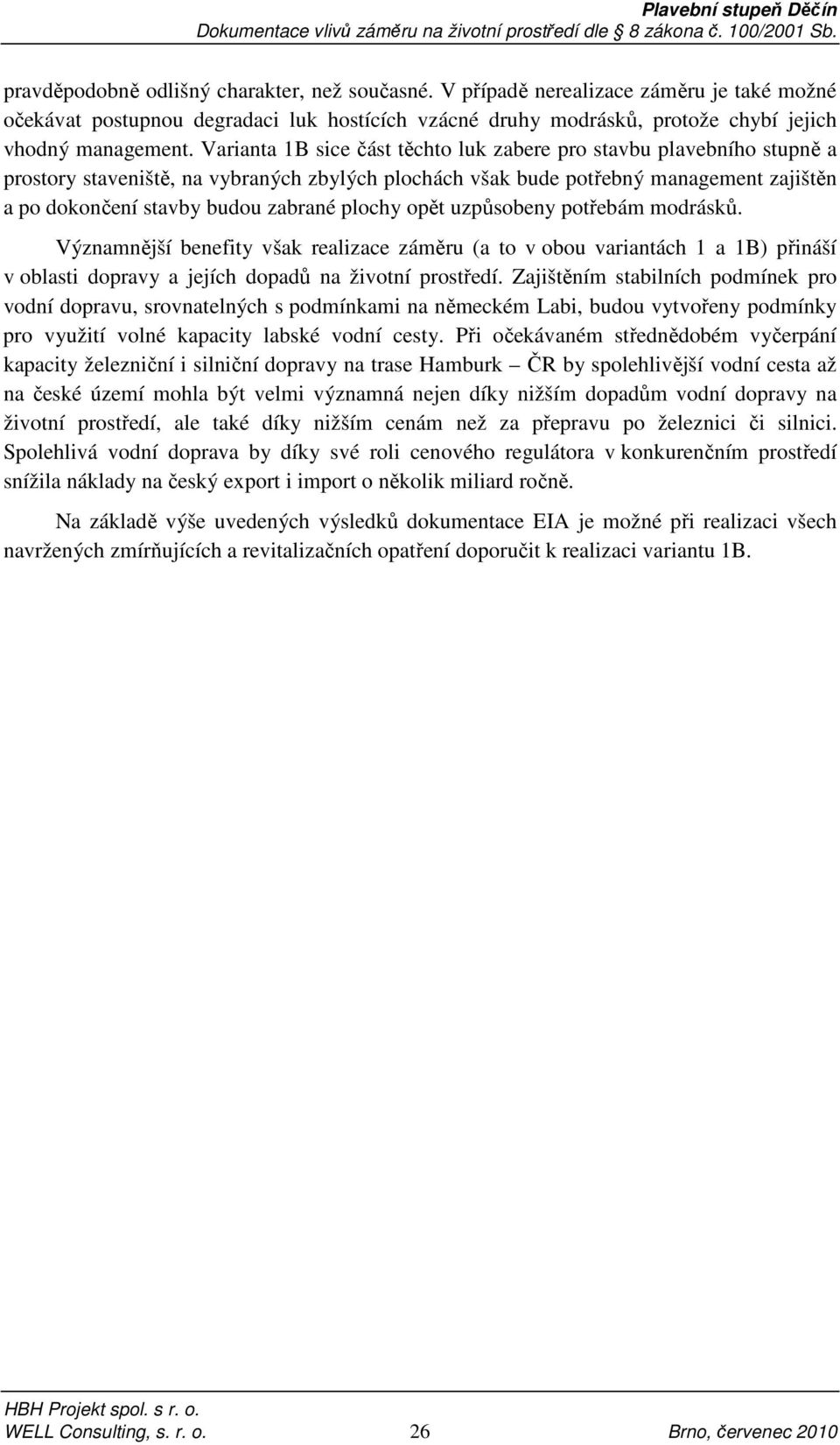 plochy opět uzpůsobeny potřebám modrásků. Významnější benefity však realizace záměru (a to v obou variantách 1 a 1B) přináší v oblasti dopravy a jejích dopadů na životní prostředí.