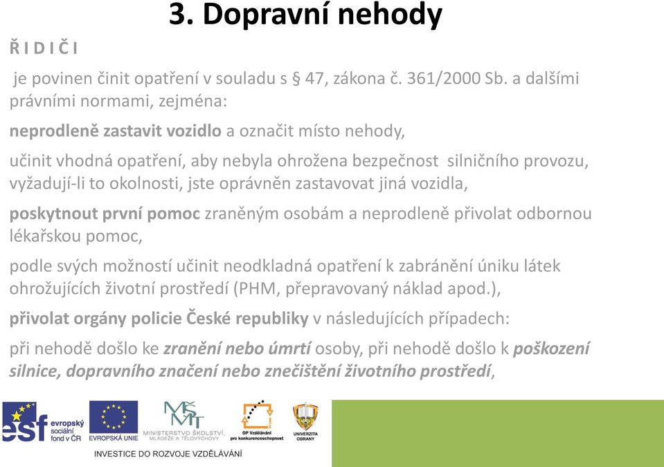 okolnosti, jste oprávněn zastavovat jiná vozidla, poskytnout první pomoc zraněným osobám a neprodleně přivolat odbornou lékařskou pomoc, podle svých možností učinit neodkladná opatření k