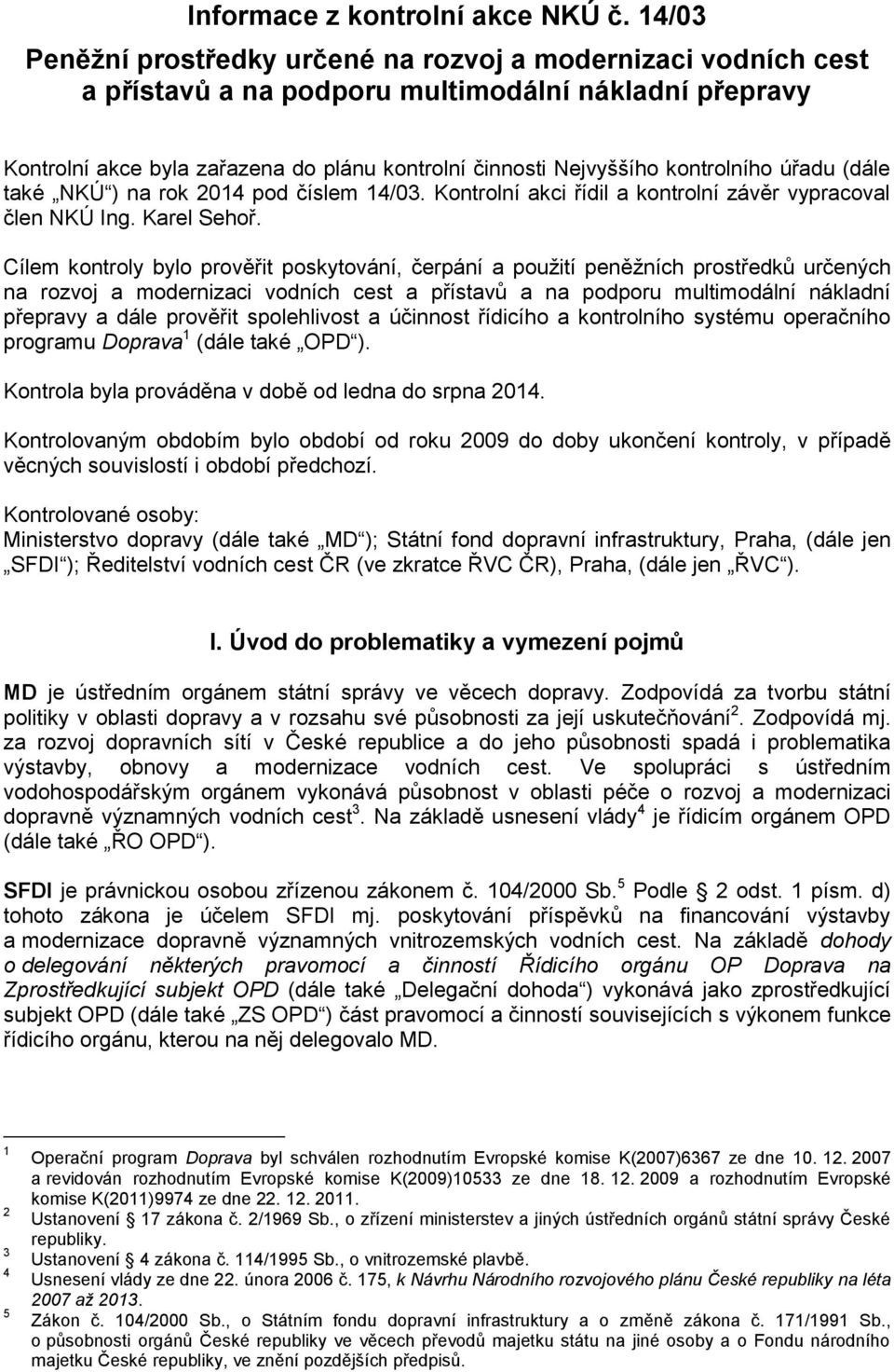 kontrolního úřadu (dále také NKÚ ) na rok 2014 pod číslem 14/03. Kontrolní akci řídil a kontrolní závěr vypracoval člen NKÚ Ing. Karel Sehoř.