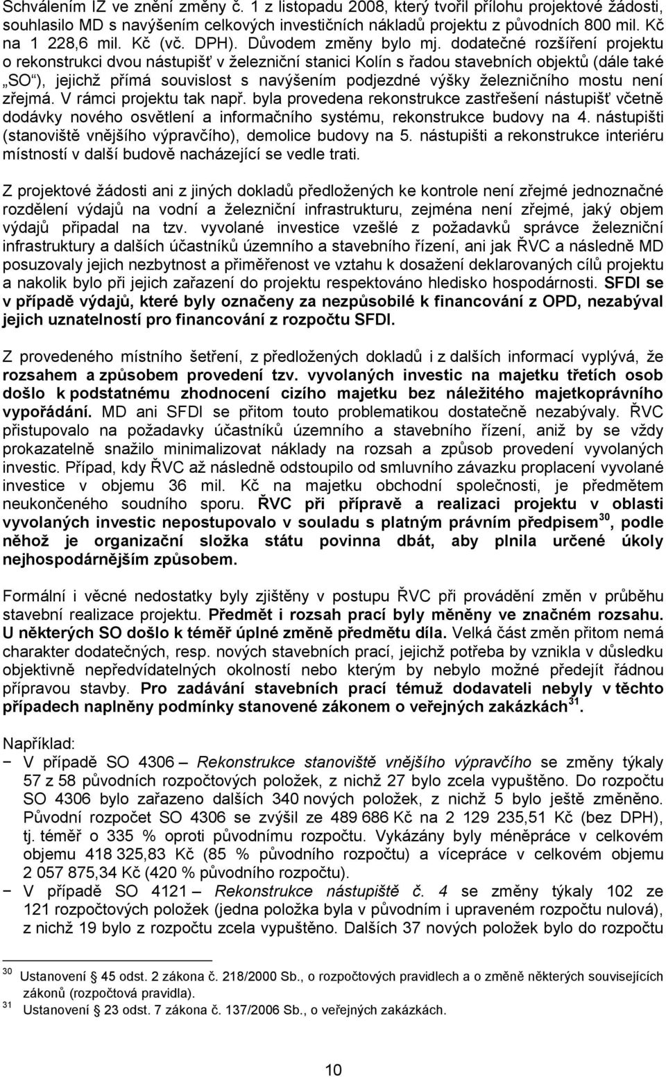 dodatečné rozšíření projektu o rekonstrukci dvou nástupišť v železniční stanici Kolín s řadou stavebních objektů (dále také SO ), jejichž přímá souvislost s navýšením podjezdné výšky železničního