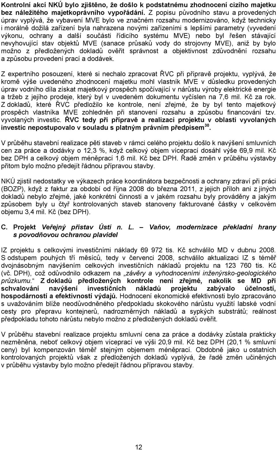 parametry (vyvedení výkonu, ochrany a další součásti řídicího systému MVE) nebo byl řešen stávající nevyhovující stav objektů MVE (sanace průsaků vody do strojovny MVE), aniž by bylo možno z