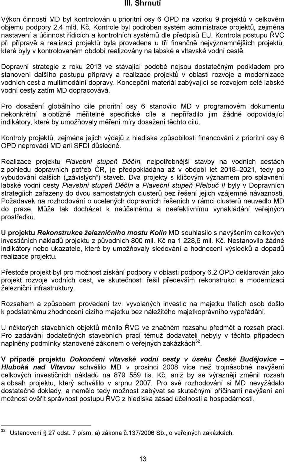 Kontrola postupu ŘVC při přípravě a realizaci projektů byla provedena u tří finančně nejvýznamnějších projektů, které byly v kontrolovaném období realizovány na labské a vltavské vodní cestě.