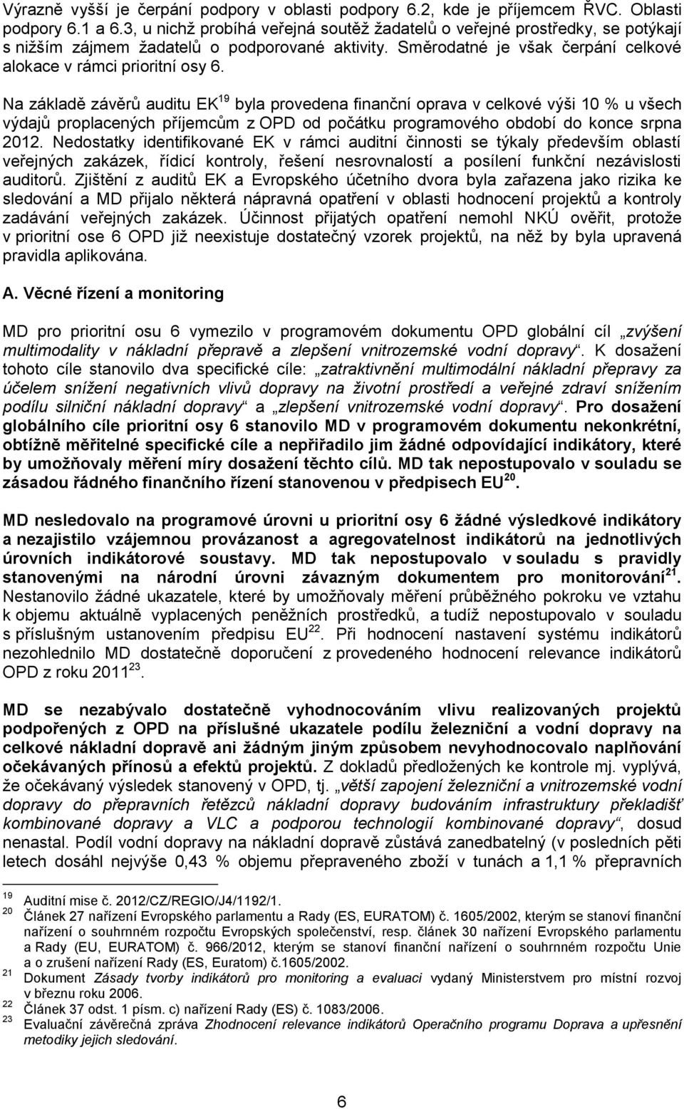 Na základě závěrů auditu EK 19 byla provedena finanční oprava v celkové výši 10 % u všech výdajů proplacených příjemcům z OPD od počátku programového období do konce srpna 2012.