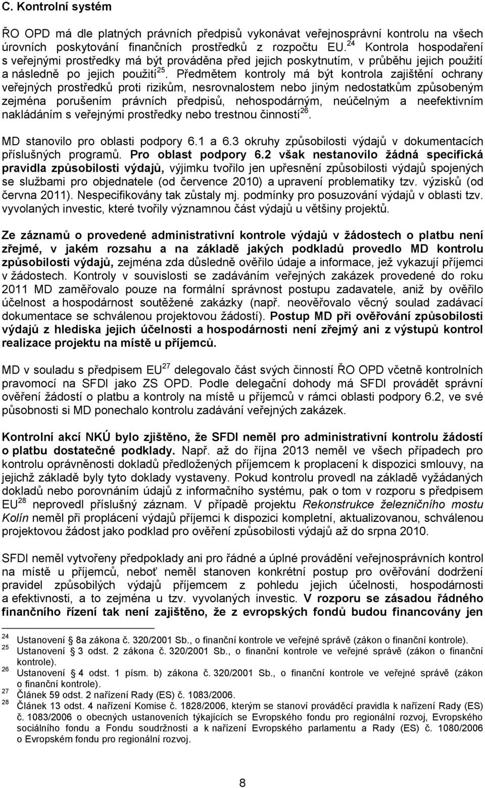 Předmětem kontroly má být kontrola zajištění ochrany veřejných prostředků proti rizikům, nesrovnalostem nebo jiným nedostatkům způsobeným zejména porušením právních předpisů, nehospodárným, neúčelným