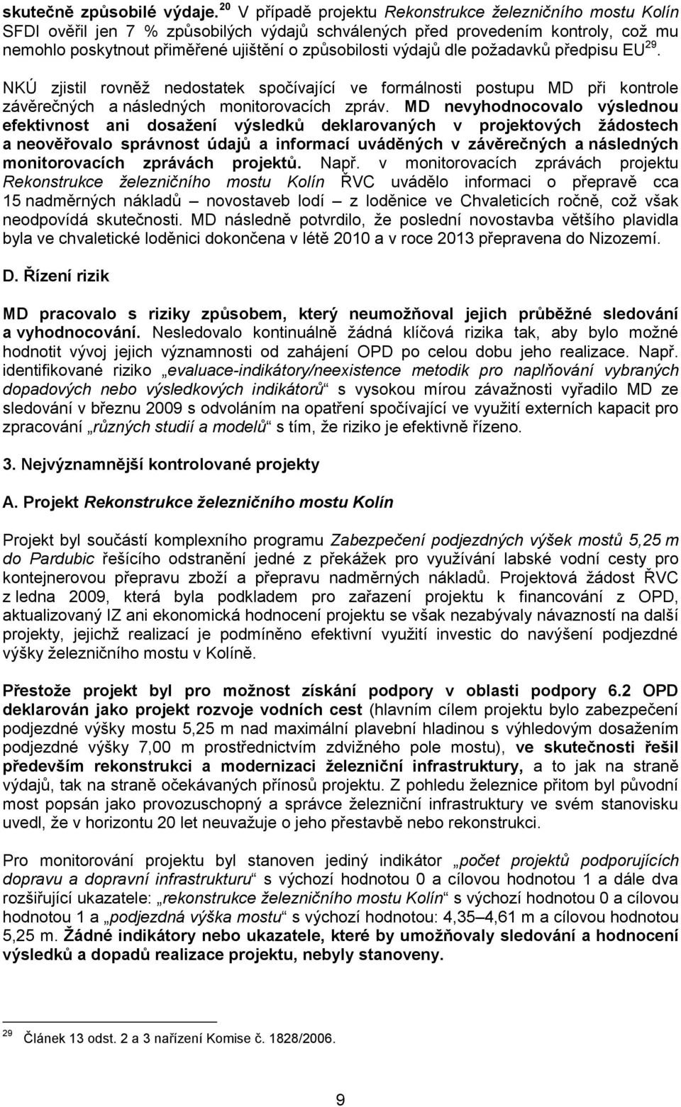 výdajů dle požadavků předpisu EU 29. NKÚ zjistil rovněž nedostatek spočívající ve formálnosti postupu MD při kontrole závěrečných a následných monitorovacích zpráv.