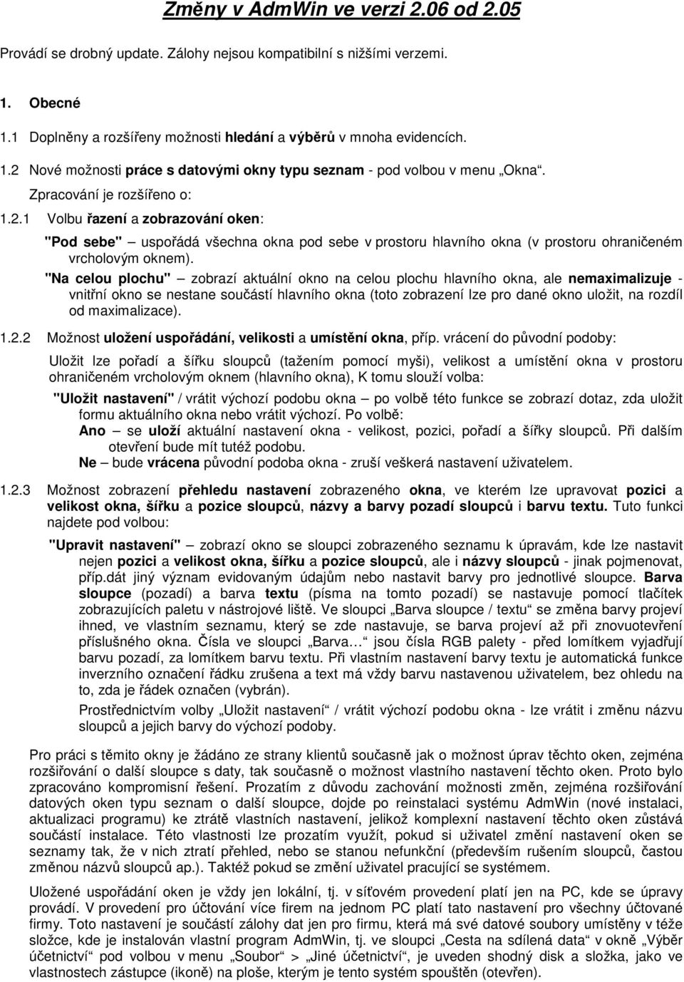 "Na celou plochu" zobrazí aktuální okno na celou plochu hlavního okna, ale nemaximalizuje - vnitřní okno se nestane součástí hlavního okna (toto zobrazení lze pro dané okno uložit, na rozdíl od