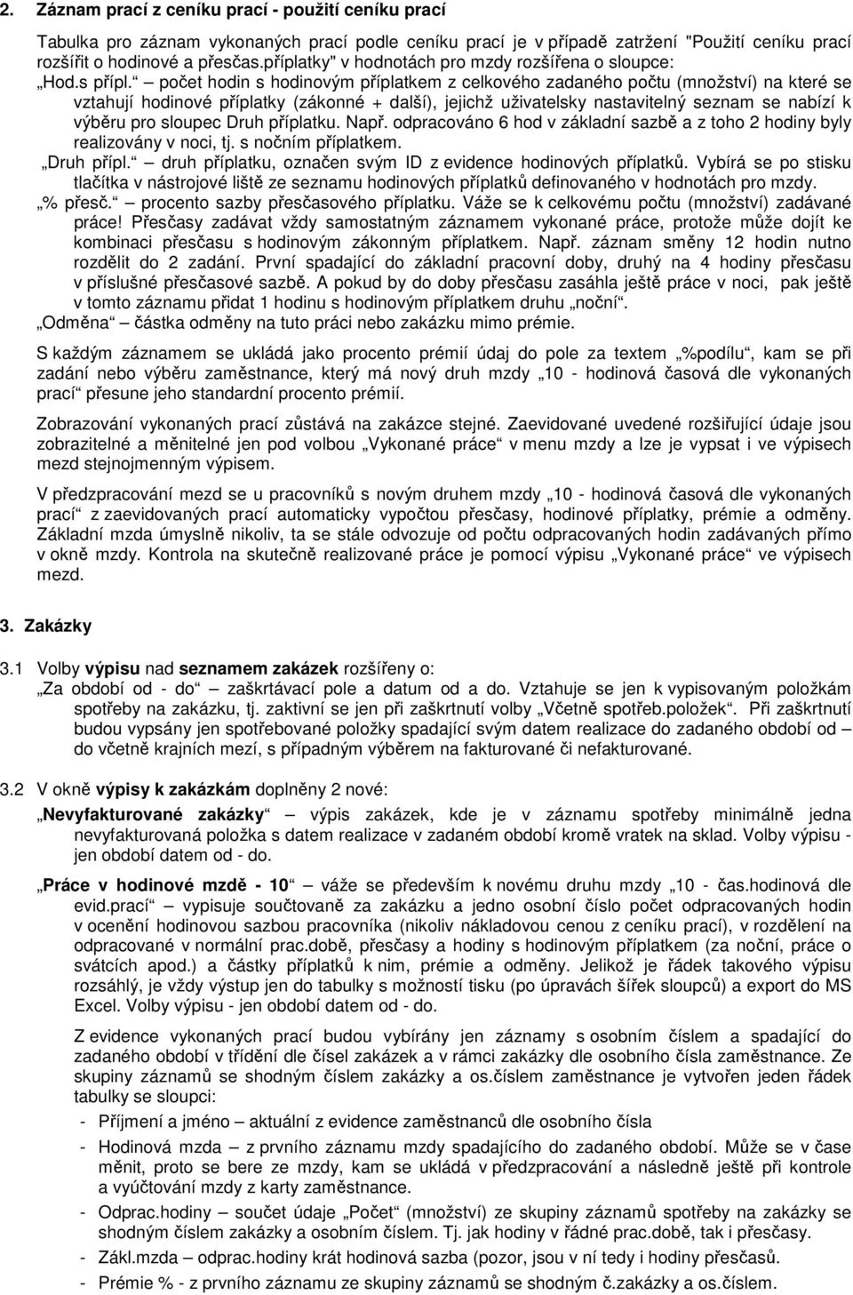 počet hodin s hodinovým příplatkem z celkového zadaného počtu (množství) na které se vztahují hodinové příplatky (zákonné + další), jejichž uživatelsky nastavitelný seznam se nabízí k výběru pro