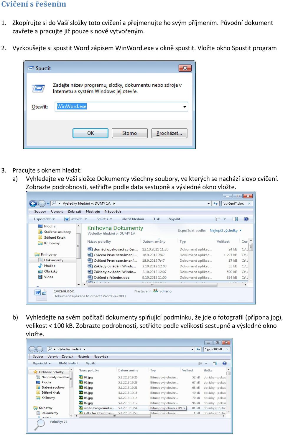 Pracujte s oknem hledat: a) Vyhledejte ve Vaší složce Dokumenty všechny soubory, ve kterých se nachází slovo cvičení.