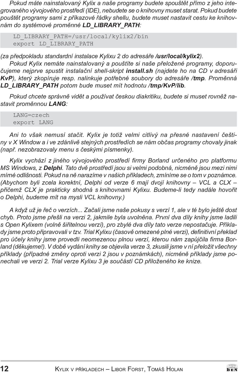 instalace Kylixu 2 do adresáøe /usr/local/kylix2) Pokud Kylix nemáte nainstalovaný a pouštíte si naše pøeložené programy, doporuèujeme nejprve spustit instalaèní shell-skript install sh (najdete ho