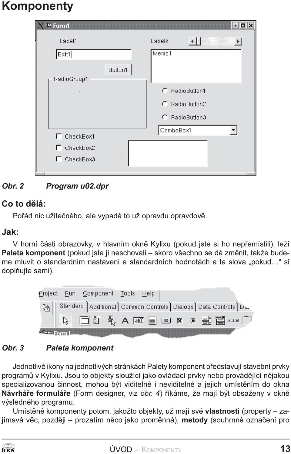 Jednotlivé ikony na jednotlivých stránkách Palety komponent pøedstavují stavební prvky programù v Kylixu Jsou to objekty sloužící jako ovládací prvky nebo provádìjící nìjakou specializovanou èinnost,