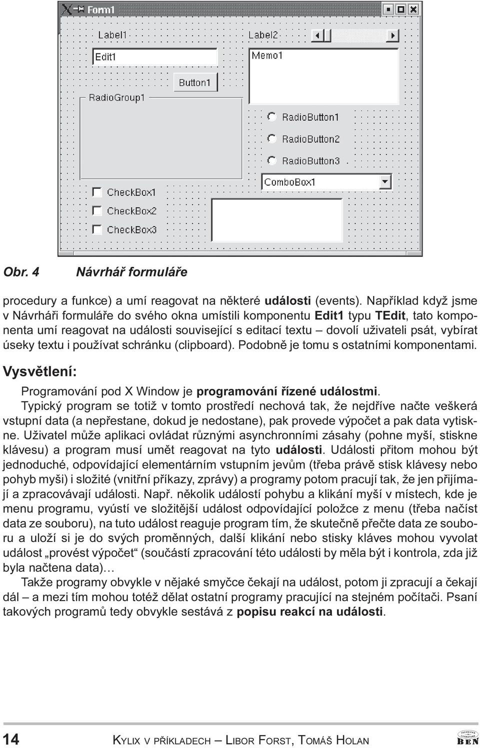 Window je programování øízené událostmi Typický program se totiž v tomto prostøedí nechová tak, že nejdøíve naète veškerá vstupní data (a nepøestane, dokud je nedostane), pak provede výpoèet a pak