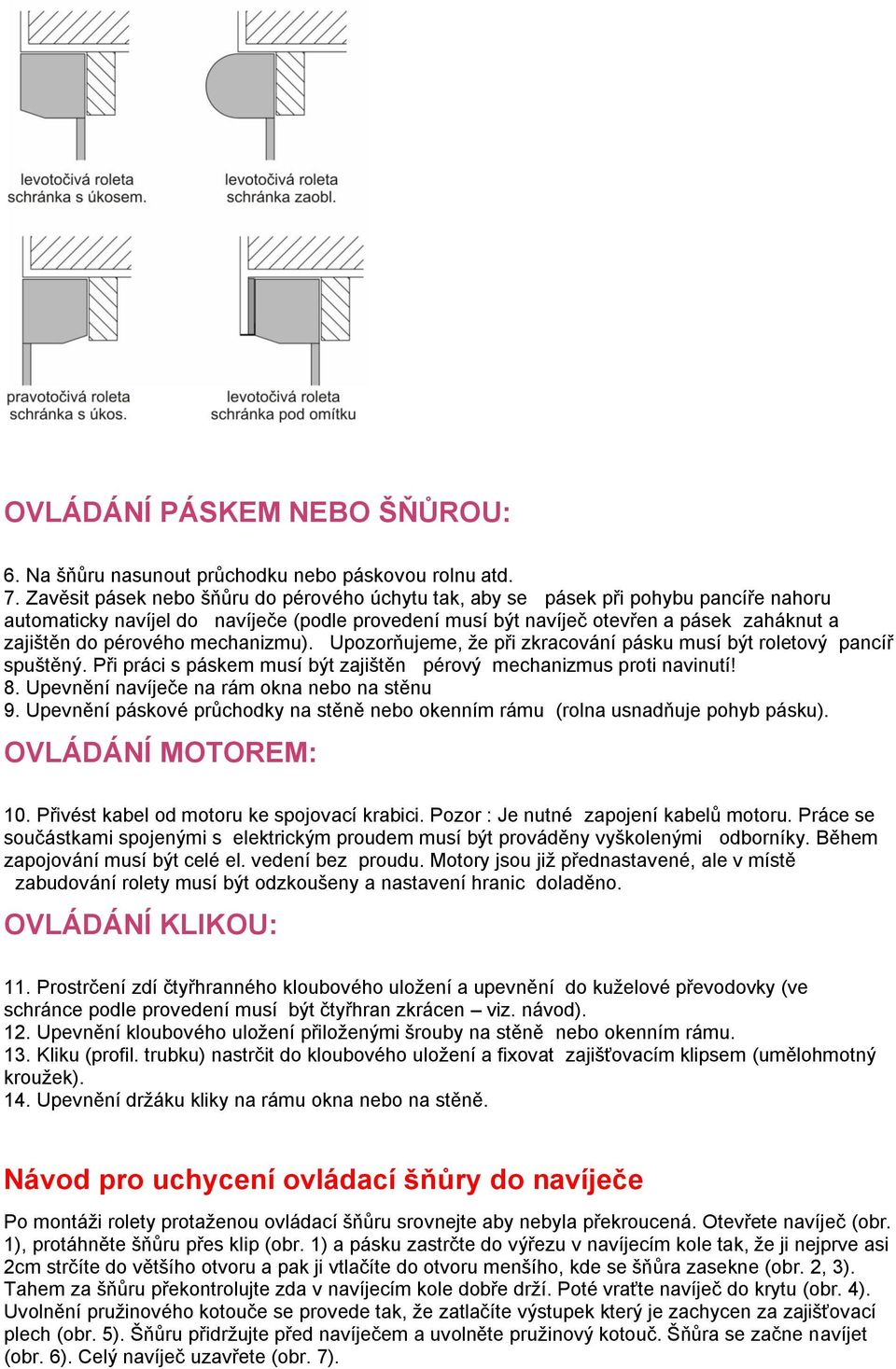 pérového mechanizmu). Upozorňujeme, že při zkracování pásku musí být roletový pancíř spuštěný. Při práci s páskem musí být zajištěn pérový mechanizmus proti navinutí! 8.