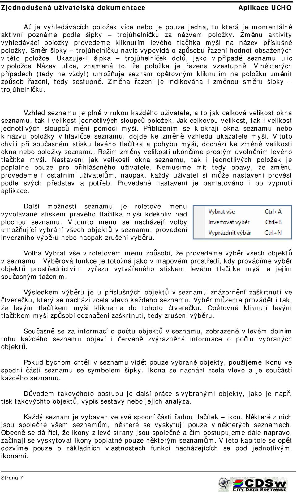 Ukazuje-li šipka trojúhelníček dolů, jako v případě seznamu ulic v položce Název ulice, znamená to, že položka je řazena vzestupně. V některých případech (tedy ne vždy!