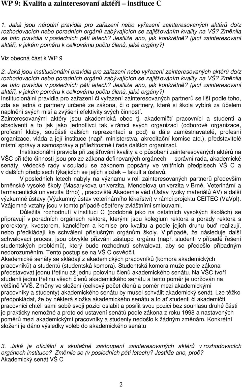 Změnila se tato pravidla v posledních pěti letech? Jestliže ano, jak konkrétně? (jací zainteresovaní aktéři, v jakém poměru k celkovému počtu členů, jaké orgány?) Viz obecná část k WP 9 2.