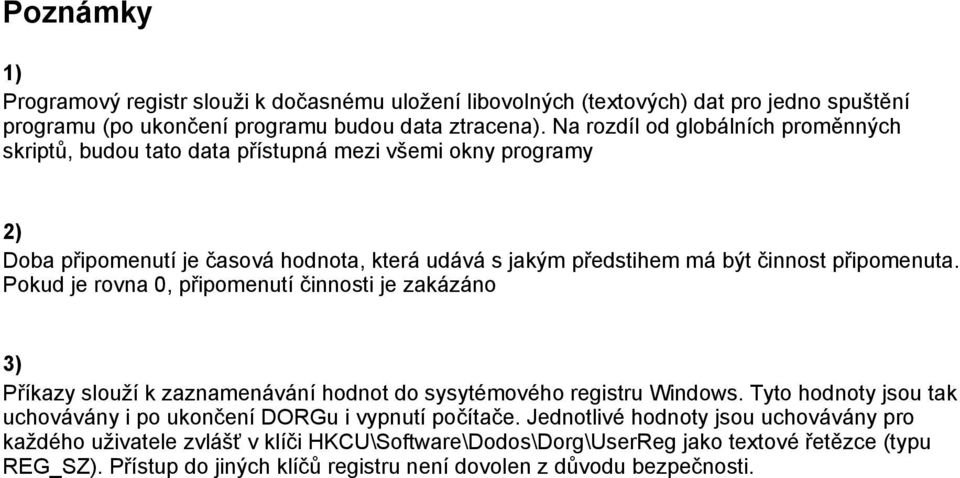 připomenuta. Pokud je rovna 0, připomenutí činnosti je zakázáno 3) Příkazy slouží k zaznamenávání hodnot do sysytémového registru Windows.