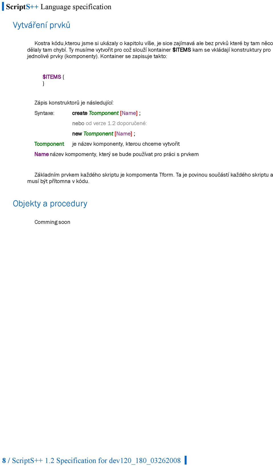 Kontainer se zapisuje takto: $ITEMS { Zápis konstruktorů je následující: Syntaxe: create Tcomponent [Name] ; nebo od verze 1.