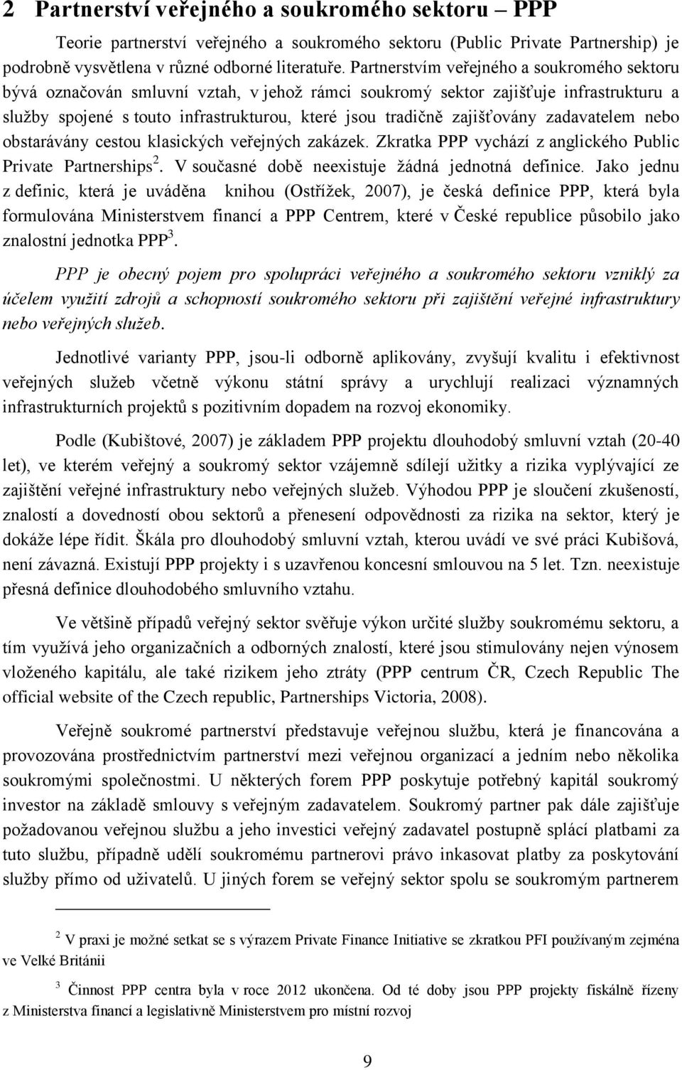 zajišťovány zadavatelem nebo obstarávány cestou klasických veřejných zakázek. Zkratka PPP vychází z anglického Public Private Partnerships 2. V současné době neexistuje žádná jednotná definice.