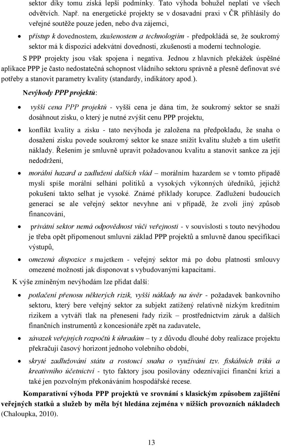 má k dispozici adekvátní dovednosti, zkušenosti a moderní technologie. S PPP projekty jsou však spojena i negativa.