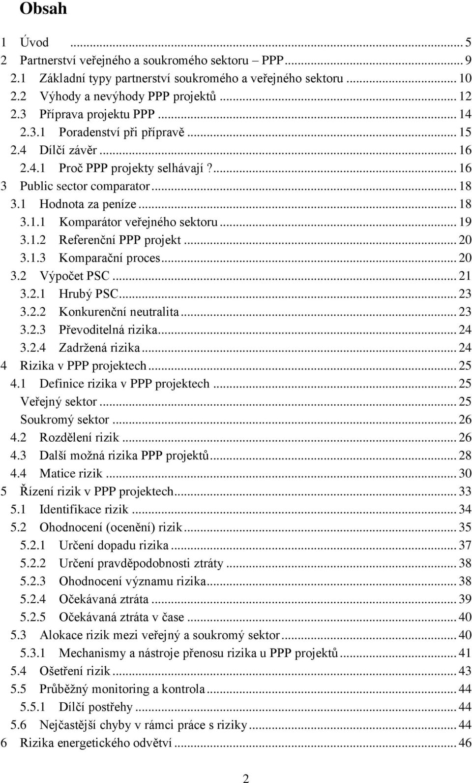 .. 19 3.1.2 Referenční PPP projekt... 20 3.1.3 Komparační proces... 20 3.2 Výpočet PSC... 21 3.2.1 Hrubý PSC... 23 3.2.2 Konkurenční neutralita... 23 3.2.3 Převoditelná rizika... 24 3.2.4 Zadržená rizika.