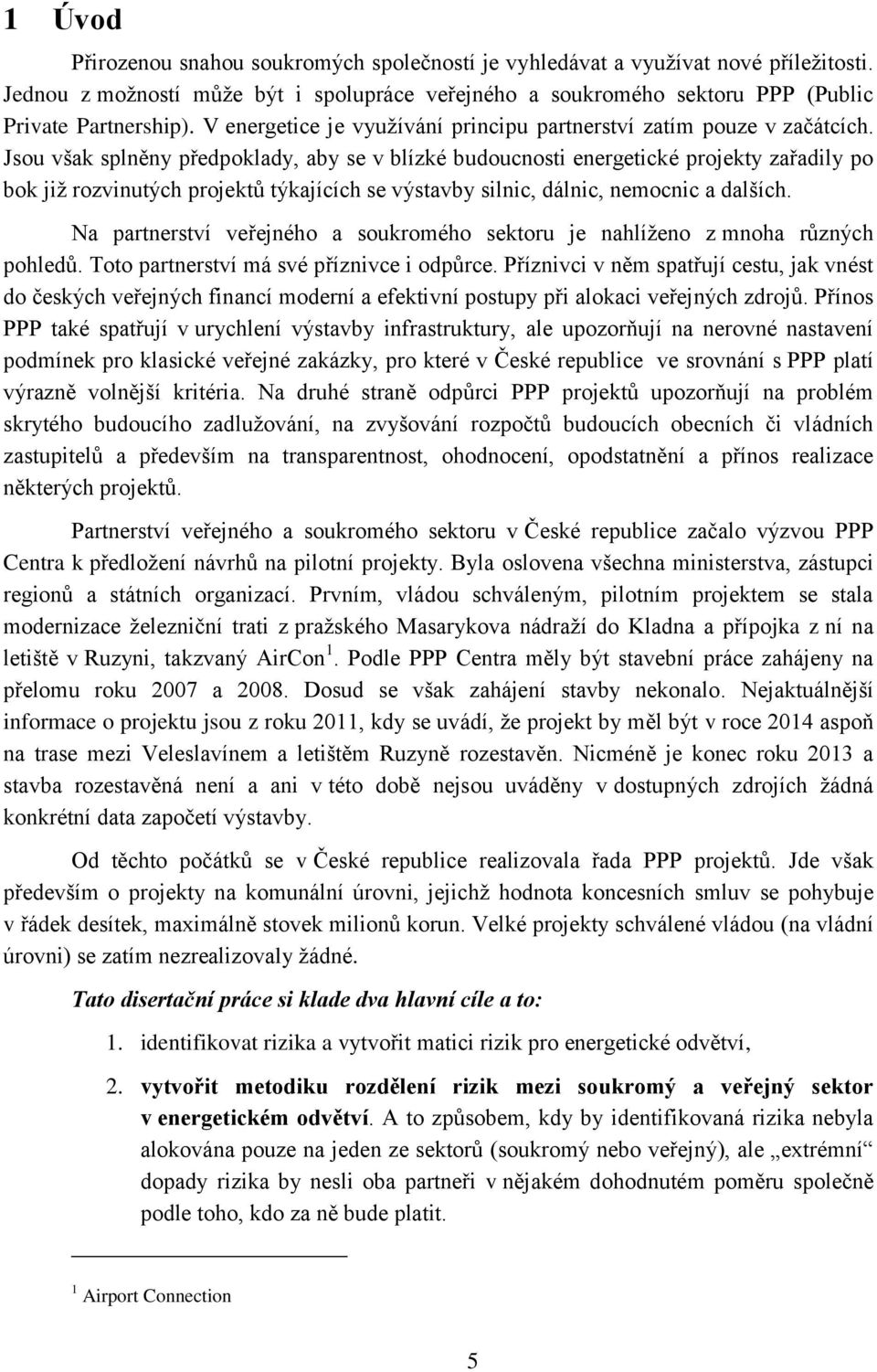 Jsou však splněny předpoklady, aby se v blízké budoucnosti energetické projekty zařadily po bok již rozvinutých projektů týkajících se výstavby silnic, dálnic, nemocnic a dalších.