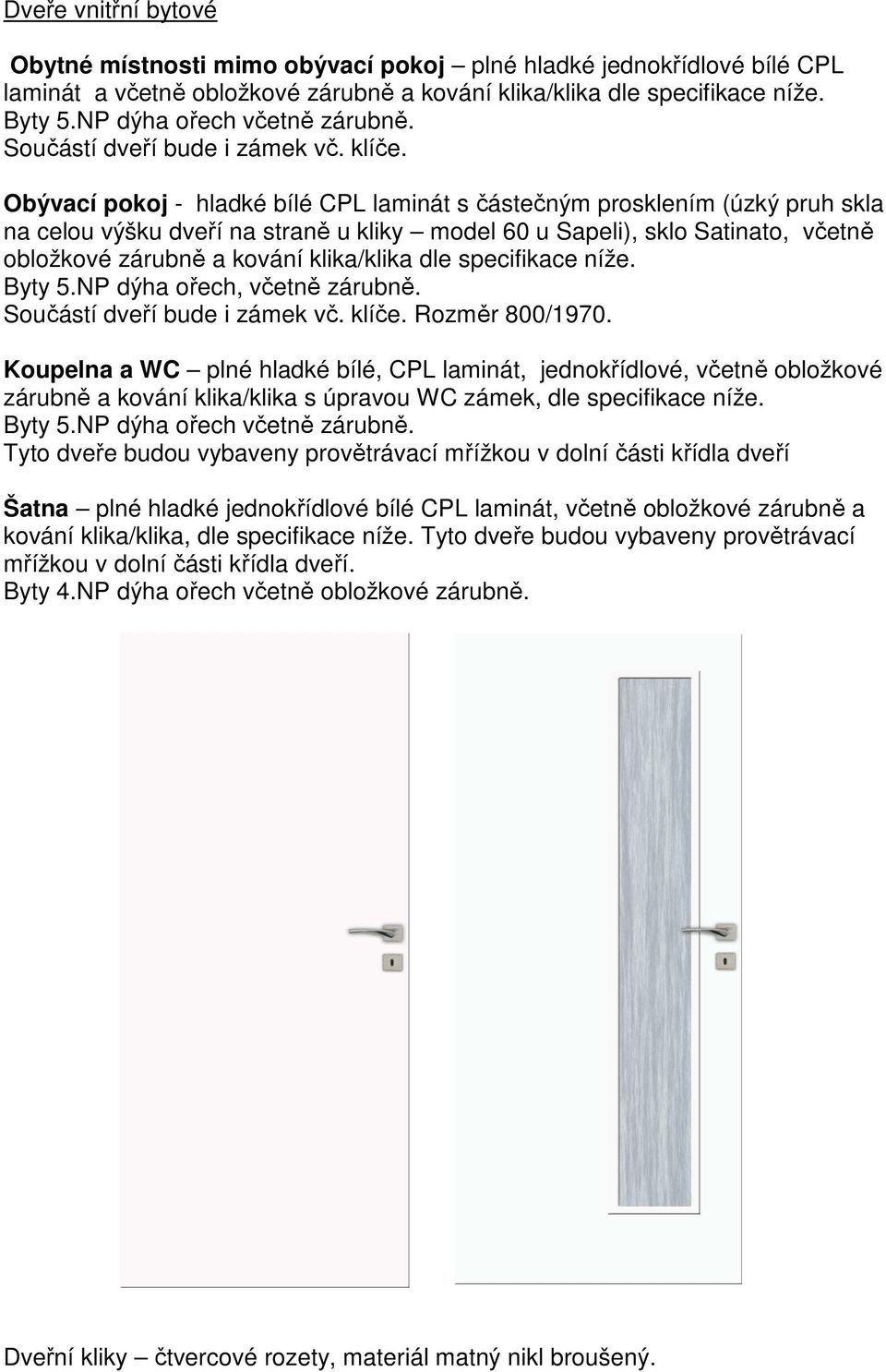 Obývací pokoj - hladké bílé CPL laminát s částečným prosklením (úzký pruh skla na celou výšku dveří na straně u kliky model 60 u Sapeli), sklo Satinato, včetně obložkové zárubně a kování klika/klika