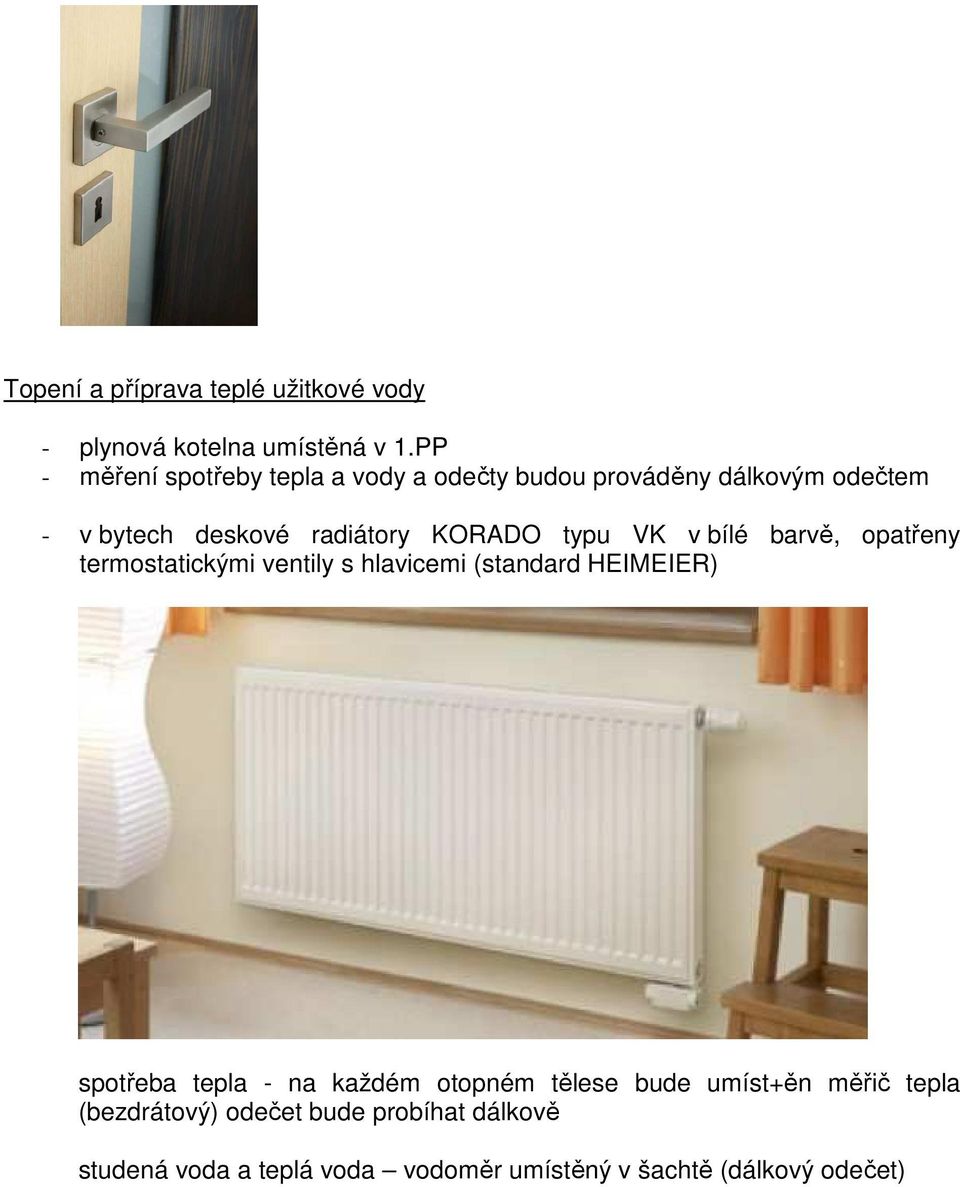typu VK v bílé barvě, opatřeny termostatickými ventily s hlavicemi (standard HEIMEIER) spotřeba tepla - na