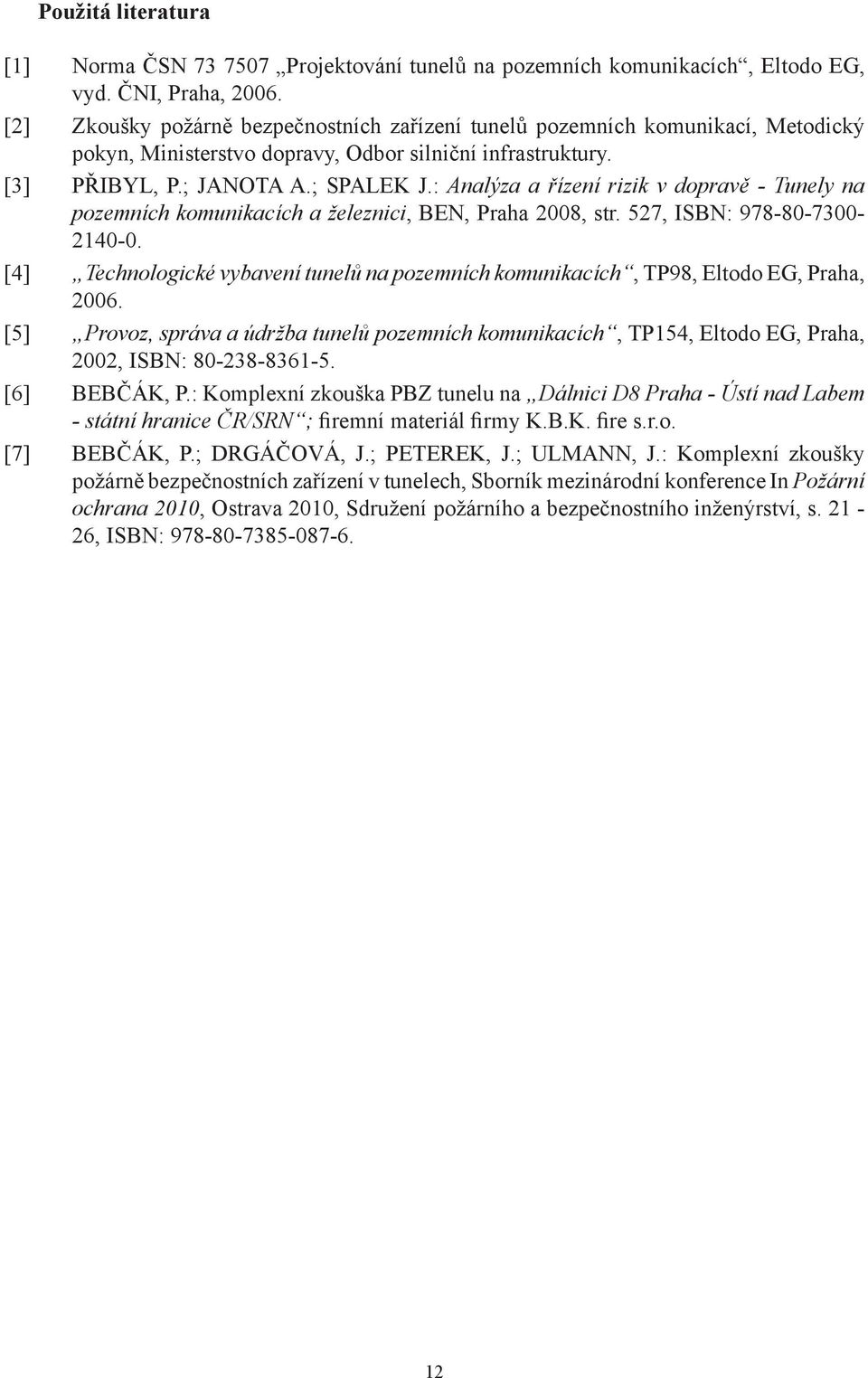 : Analýza a řízení rizik v dopravě - Tunely na pozemních komunikacích a železnici, BEN, Praha 2008, str. 527, ISBN: 978-80-7300-2140-0.