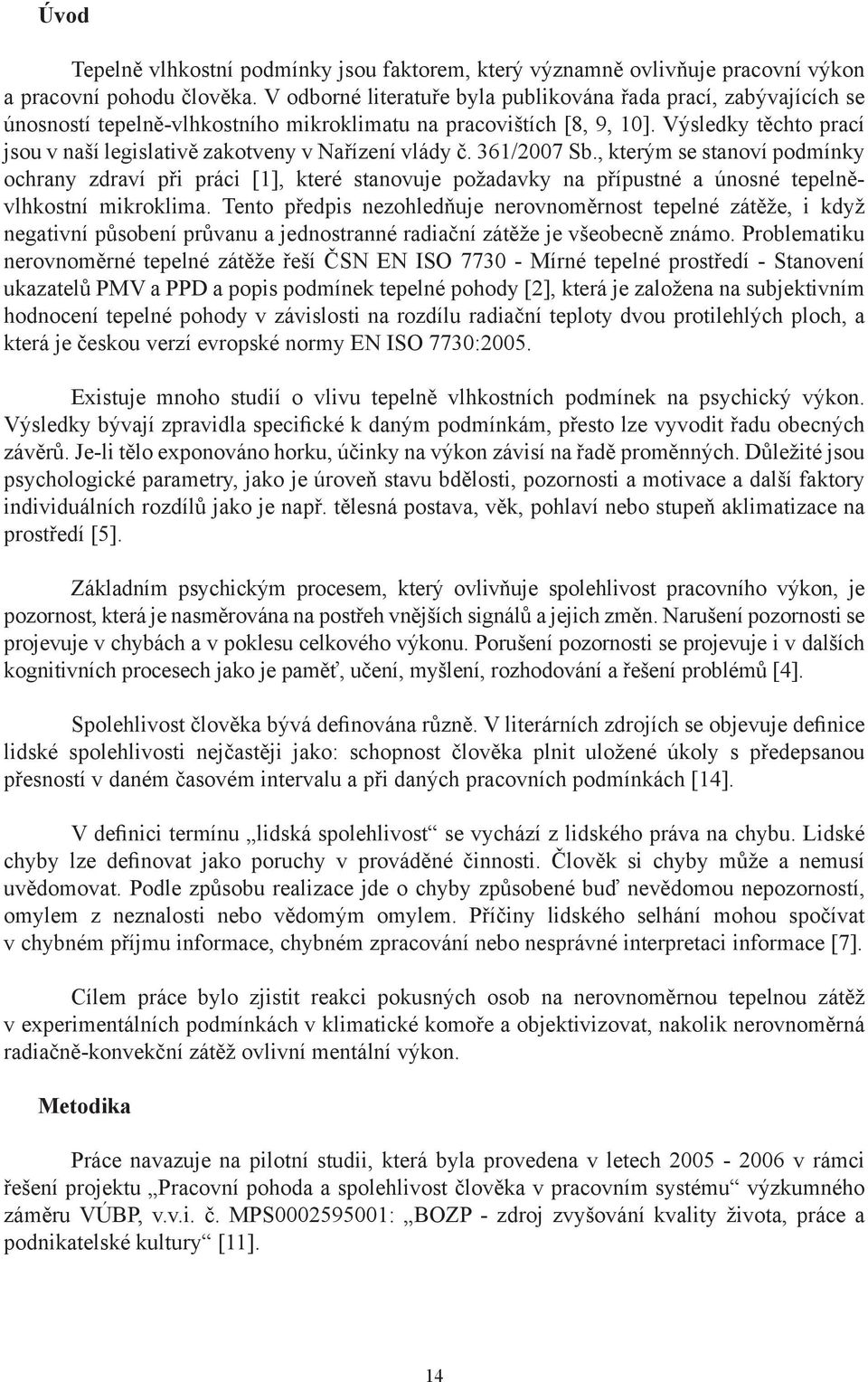 Výsledky těchto prací jsou v naší legislativě zakotveny v Nařízení vlády č. 361/2007 Sb.