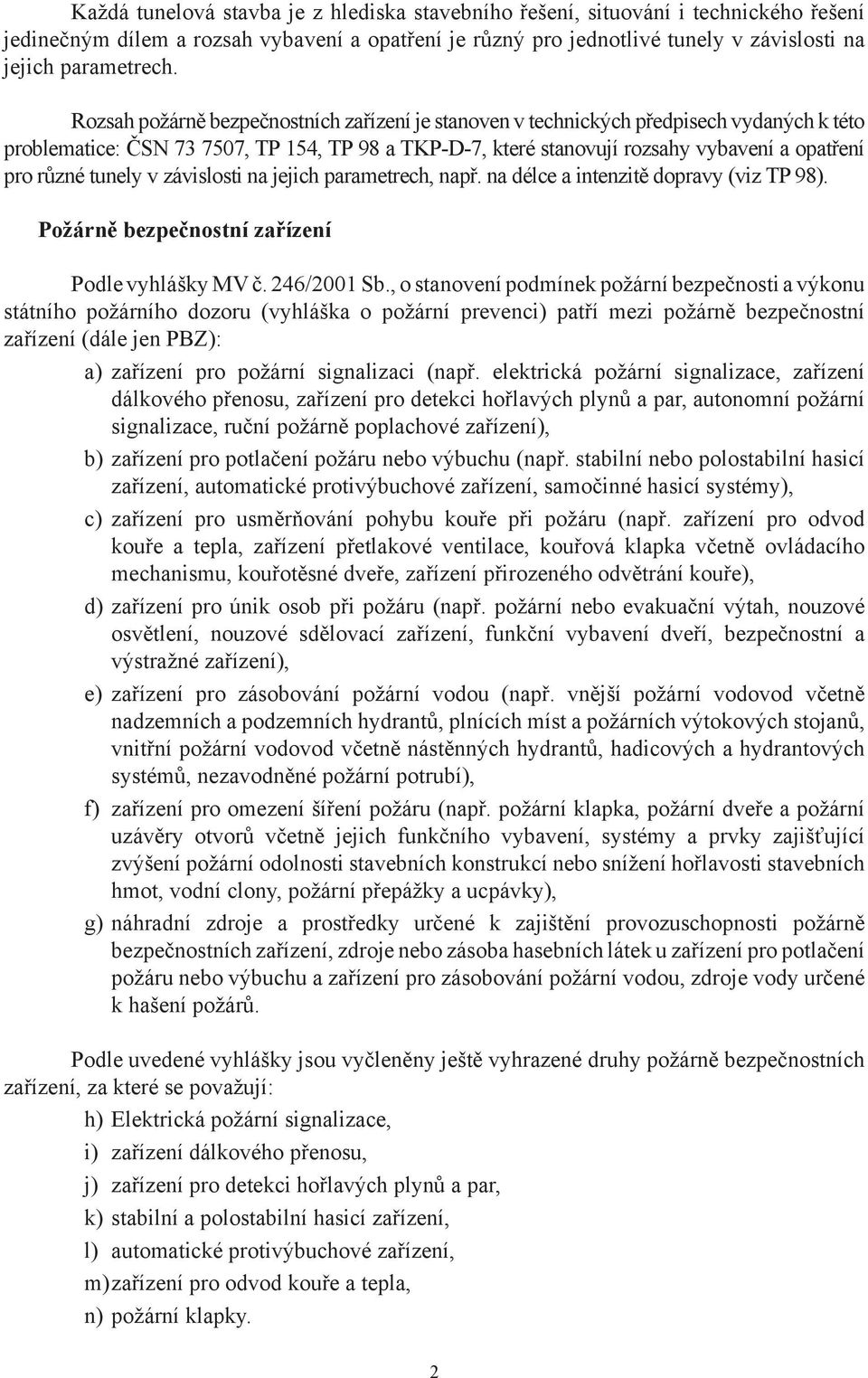 tunely v závislosti na jejich parametrech, např. na délce a intenzitě dopravy (viz TP 98). Požárně bezpečnostní zařízení Podle vyhlášky MV č. 246/2001 Sb.