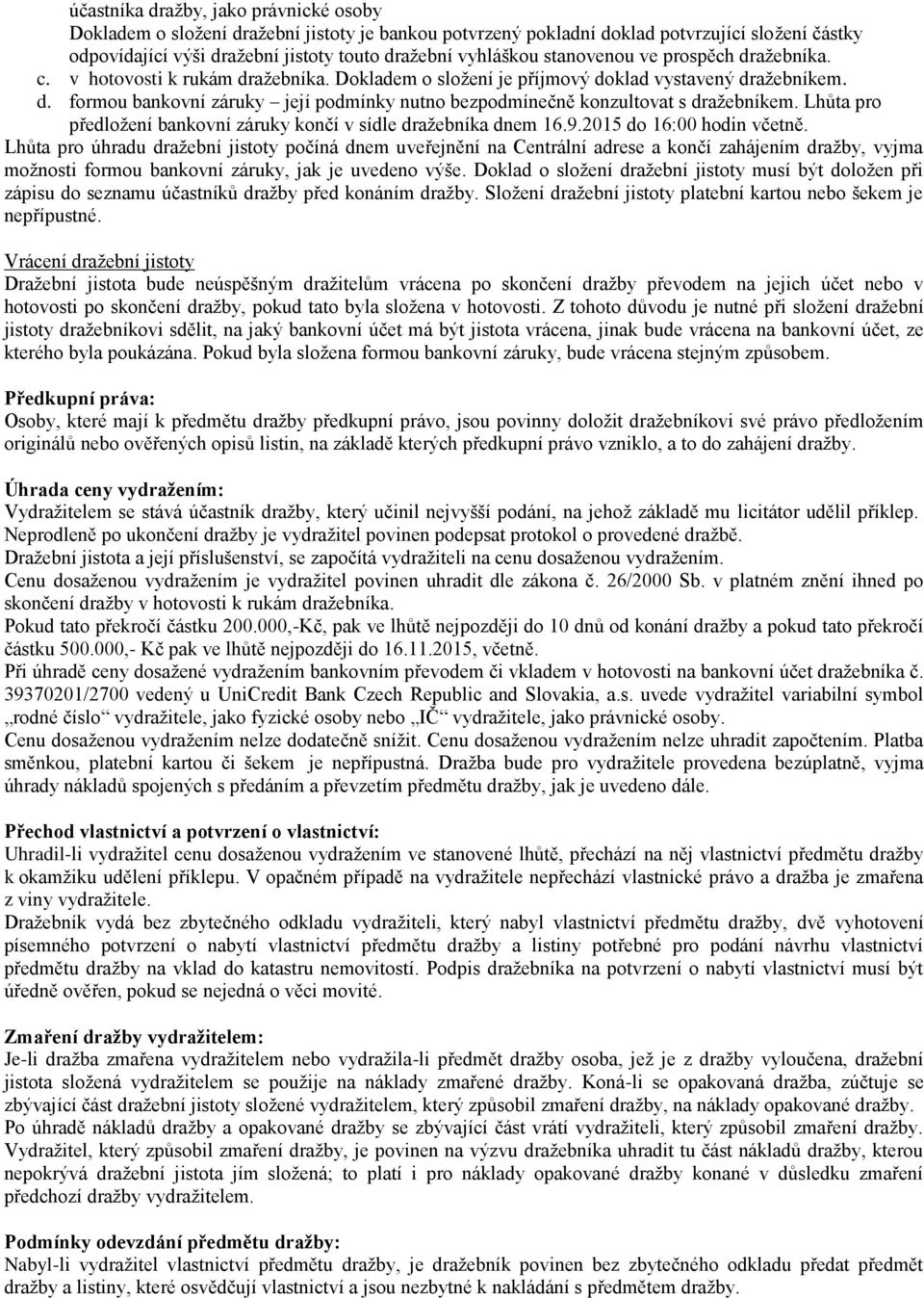 Lhůta pro předložení bankovní záruky končí v sídle dražebníka dnem 16.9.2015 do 16:00 hodin včetně.