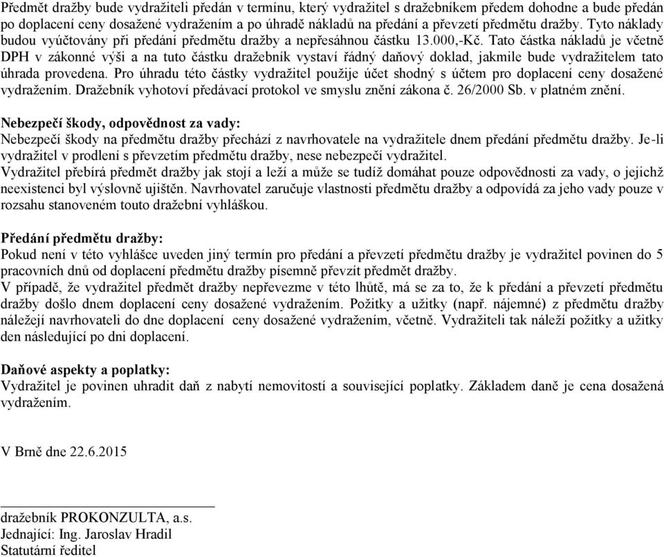 Tato částka nákladů je včetně DPH v zákonné výši a na tuto částku dražebník vystaví řádný daňový doklad, jakmile bude vydražitelem tato úhrada provedena.
