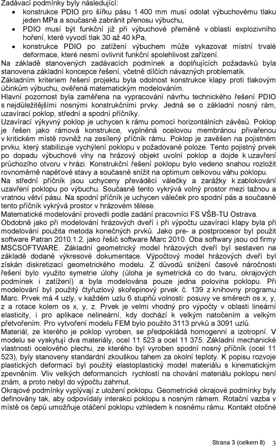 Na základě stanovených zadávacích podmínek a doplňujících požadavků byla stanovena základní koncepce řešení, včetně dílčích návazných problematik.